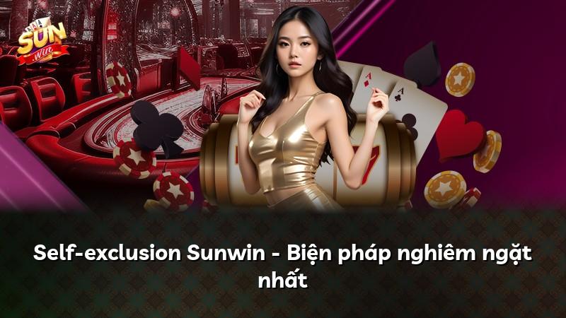 Self-exclusion Sunwin - Biện pháp nghiêm ngặt nhất