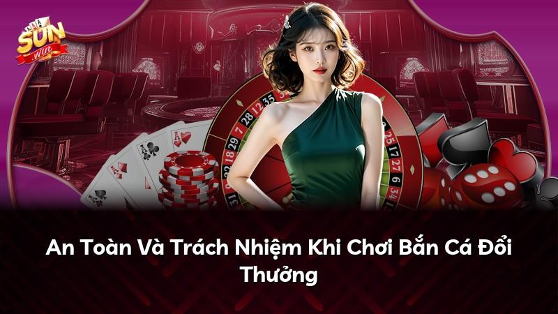 An Toàn Và Trách Nhiệm Khi Chơi Bắn Cá Đổi Thưởng