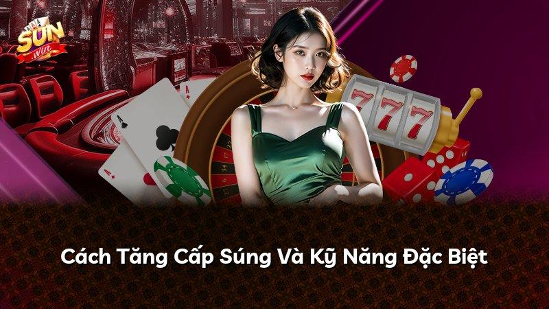 Cách Tăng Cấp Súng Và Kỹ Năng Đặc Biệt