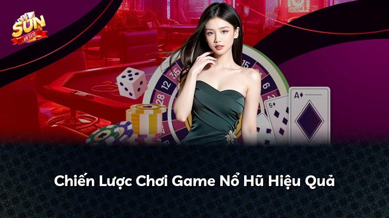 Chiến Lược Chơi Game Nổ Hũ Hiệu Quả