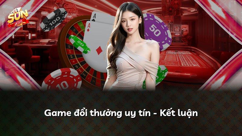 Game đổi thưởng uy tín - Kết luận