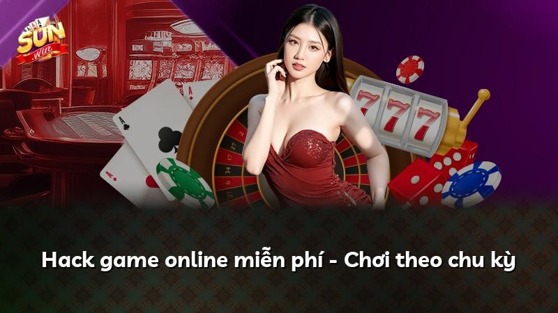 Hack game online miễn phí - Chơi theo chu kỳ