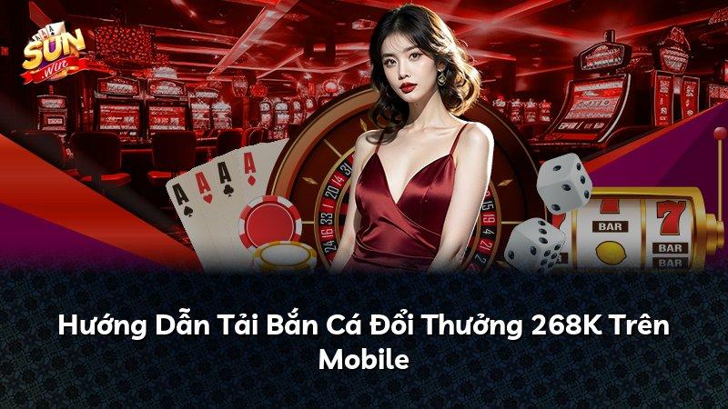 Hướng Dẫn Tải Bắn Cá Đổi Thưởng 268K Trên Mobile