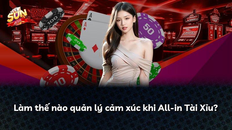 Làm thế nào quản lý cảm xúc khi All-in Tài Xỉu?