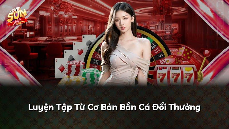 Luyện Tập Từ Cơ Bản Bắn Cá Đổi Thưởng