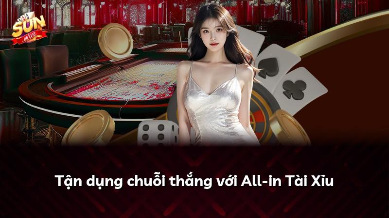 Tận dụng chuỗi thắng với All-in Tài Xỉu