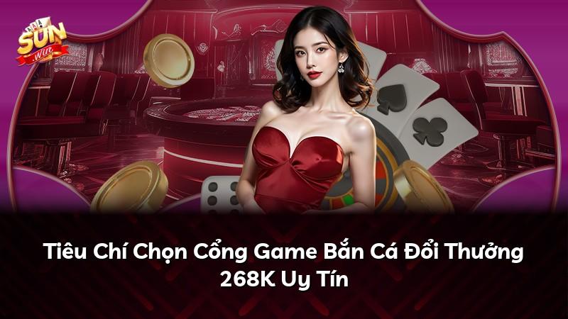 Tiêu Chí Chọn Cổng Game Bắn Cá Đổi Thưởng 268K Uy Tín